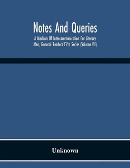 Notes And Queries; A Medium Of Intercommunication For Literary Men, General Readers Fifth Series (Volume Vii)