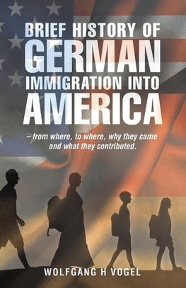 Brief History of German Immigration into America - from Where, to Where, Why They Came and What They Contributed.