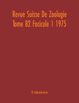 Revue Suisse De Zoologie Tome 82 Facicule 1 1975 , Annales De La Societe Zoologique Suisse Et Du Museum D'Histoire Naturelle De Geneve