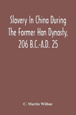 Slavery In China During The Former Han Dynasty, 206 B.C.-A.D. 25