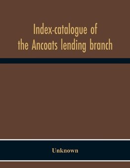 Index-Catalogue Of The Ancoats Lending Branch