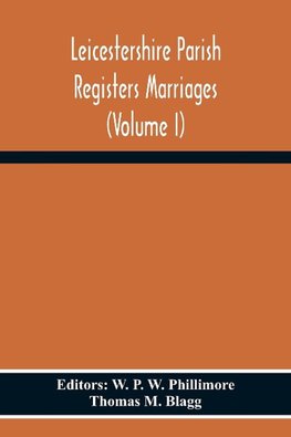 Leicestershire Parish Registers Marriages (Volume I)