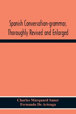 Spanish Conversation-Grammar, Thoroughly Revised And Enlarged