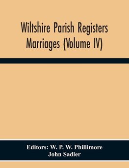 Wiltshire Parish Registers. Marriages (Volume Iv)