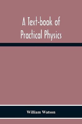 A Text-Book Of Practical Physics