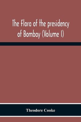 The Flora Of The Presidency Of Bombay (Volume I)