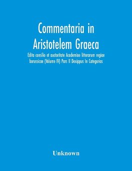 Commentaria In Aristotelem Graeca. Edita Consilio Et Auctoritate Academiae Litterarum Regiae Borussicae (Volume Iv) Pars Ii Dexippus In Categorias