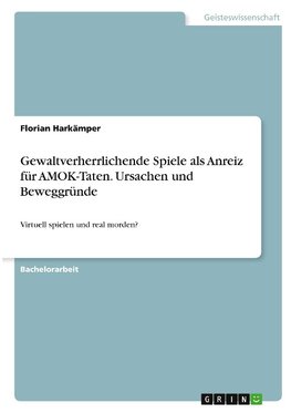 Gewaltverherrlichende Spiele als Anreiz für AMOK-Taten. Ursachen und Beweggründe