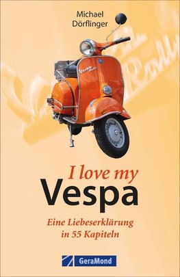 I love my Vespa - eine Liebeserklärung in 55 Kapiteln