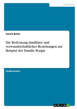 Die Bedeutung familiärer und verwandtschaftlicher Beziehungen am Beispiel der Familie Borgia