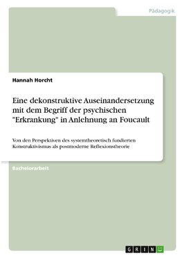 Eine dekonstruktive Auseinandersetzung mit dem Begriff der psychischen "Erkrankung" in Anlehnung an Foucault