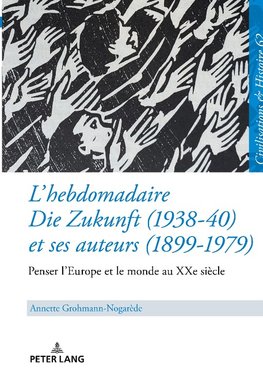 L'hebdomadaire Die Zukunft (1938-40) et ses auteurs (1899-1979) : Penser l'Europe et le monde au XXe siècle