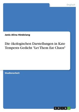 Die ökologischen Darstellungen in Kate Tempests Gedicht "Let Them Eat Chaos"