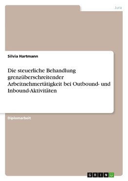 Die steuerliche Behandlung grenzüberschreitender Arbeitnehmertätigkeit bei Outbound- und Inbound-Aktivitäten