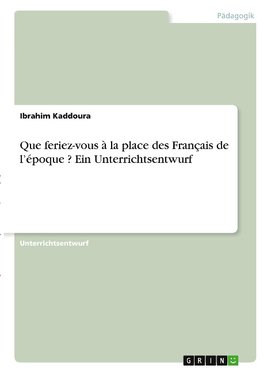 Que feriez-vous à la place des Français de l'époque ? Ein Unterrichtsentwurf