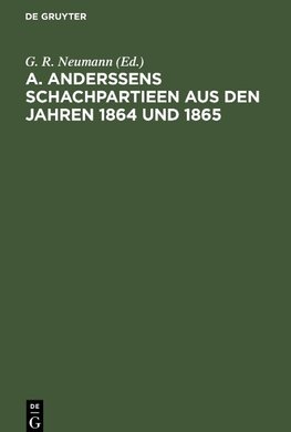 A. Anderssens Schachpartieen aus den Jahren 1864 und 1865