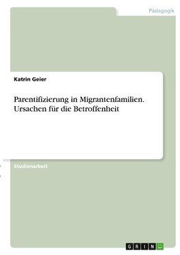 Parentifizierung in Migrantenfamilien. Ursachen für die Betroffenheit