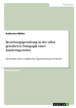 Beziehungsgestaltung in der offen gestalteten Pädagogik einer Kindertagesstätte