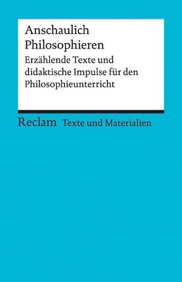 Anschaulich Philosophieren. Erzählende Texte und didaktische Impulse für den Philosophieunterricht