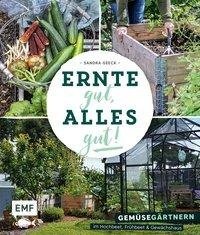 Ernte gut, alles gut! - Gemüsegärtnern im Hochbeet, Frühbeet und Gewächshaus