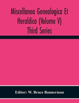 Miscellanea Genealogica Et Heraldica (Volume V) Third Series