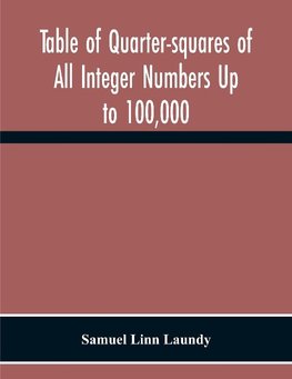 Table Of Quarter-Squares Of All Integer Numbers Up To 100,000, By Which The Product Of Two Factors May Be Found By The Of Addition And Subtraction Alone