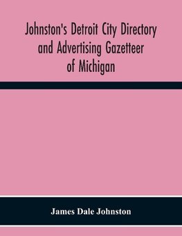 Johnston'S Detroit City Directory And Advertising Gazetteer Of Michigan