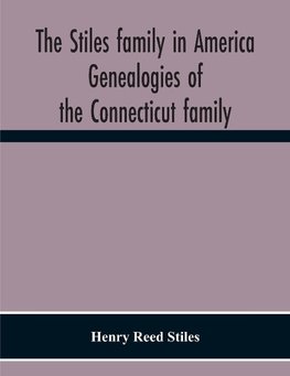 The Stiles Family In America. Genealogies Of The Connecticut Family