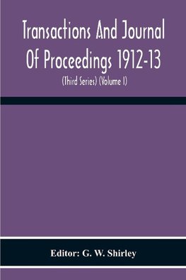 Transactions And Journal Of Proceedings 1912-13 (Third Series) (Volume I)