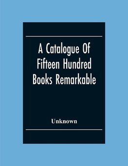 A Catalogue Of Fifteen Hundred Books Remarkable For The Beauty Or The Age Of Their Bindings Or As Bearing Indications Of Former Ownership