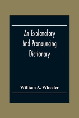 An Explanatory And Pronouncing Dictionary Of The Noted Names Of Fiction Including Pseudonyms, Surnames Bestowed On Eminent Men, And Analogous Popular Appellations Often Referred To In Literature And Conversation