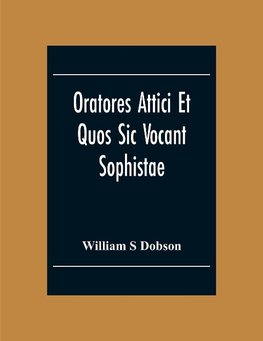 Oratores Attici Et Quos Sic Vocant Sophistae