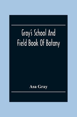 Gray'S School And Field Book Of Botany