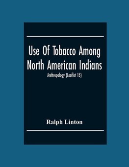 Use Of Tobacco Among North American Indians; Anthropology (Leaflet 15)