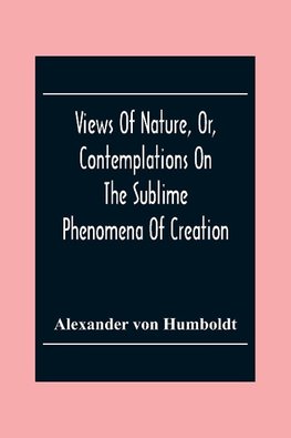 Views Of Nature, Or, Contemplations On The Sublime Phenomena Of Creation