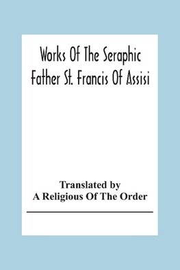 Works Of The Seraphic Father St. Francis Of Assisi