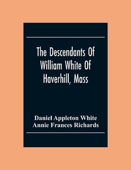 The Descendants Of William White Of Haverhill, Mass; Genealogical Notices; Additional Genealogical And Biographical Notices