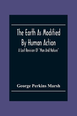 The Earth As Modified By Human Action