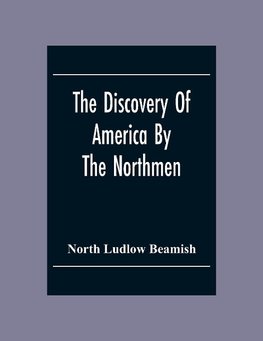 The Discovery Of America By The Northmen; In The Tenth Century With Notices Of The Early Settlements Of The Irish In The Western Hemisphere