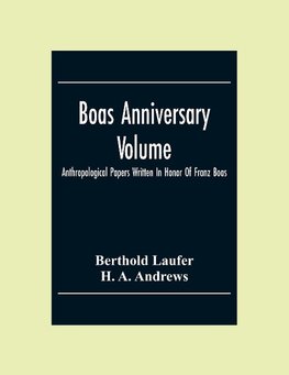 Boas Anniversary Volume; Anthropological Papers Written In Honor Of Franz Boas