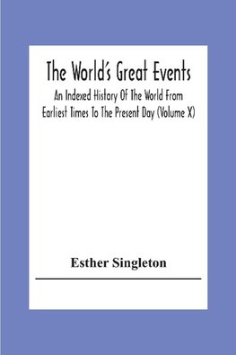 The World'S Great Events; An Indexed History Of The World From Earliest Times To The Present Day (Volume X)