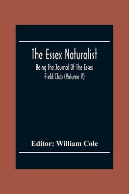 The Essex Naturalist; Being The Journal Of The Essex Field Club (Volume V)