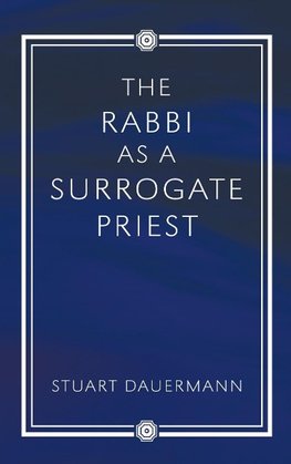 The Rabbi as a Surrogate Priest