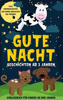 Gute Nacht Geschichten ab 3 Jahren: Tolle Kindergeschichten zum Lernen, Einschlafen und Träumen - Vorlesebuch für Kinder ab drei Jahren