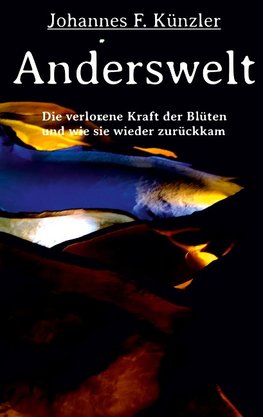 Anderswelt - Die verlorene Kraft der Blüten und wie sie wieder zurückkam