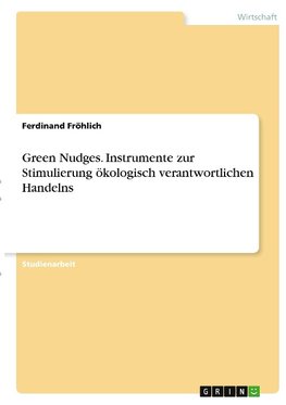 Green Nudges. Instrumente zur Stimulierung ökologisch verantwortlichen Handelns