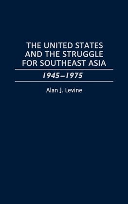 The United States and the Struggle for Southeast Asia