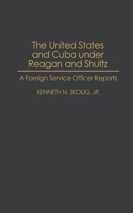 The United States and Cuba Under Reagan and Shultz