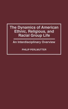 The Dynamics of American Ethnic, Religious, and Racial Group Life