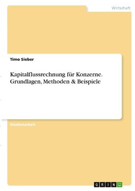 Kapitalflussrechnung für Konzerne. Grundlagen, Methoden & Beispiele